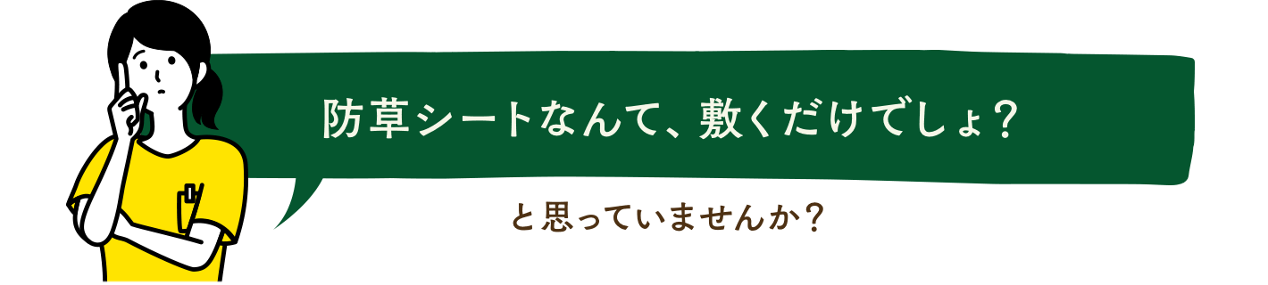 防草シートなんて、敷くだけでしょ？と思っていませんか？