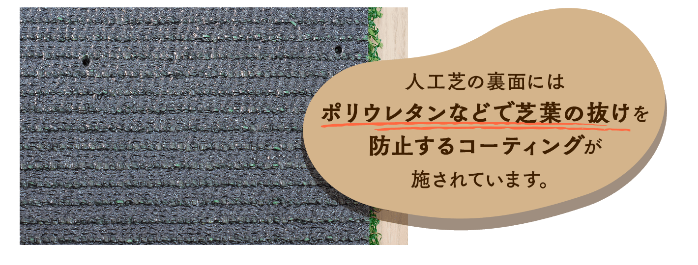 人工芝の裏面にはポリウレタンなどで芝葉の抜けを防止するコーティングが施されています。